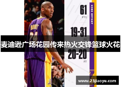 麦迪逊广场花园传来热火交锋篮球火花