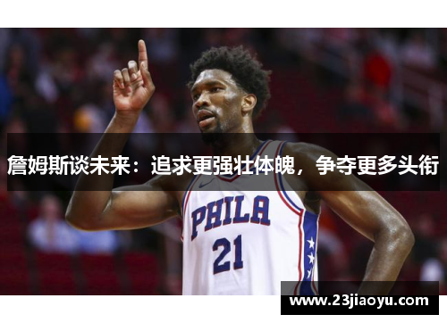 詹姆斯谈未来：追求更强壮体魄，争夺更多头衔